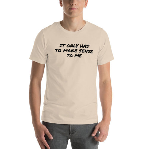 Soft Cream T-shirt: It Only Has To Make Sense To Me
