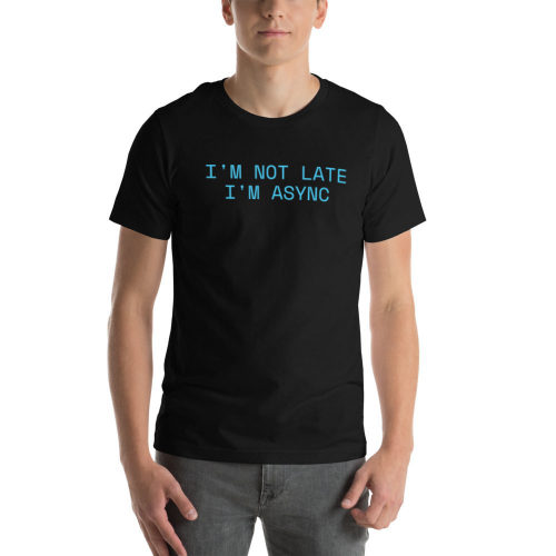 Black T-shirt: I'm Not Late I'm Async